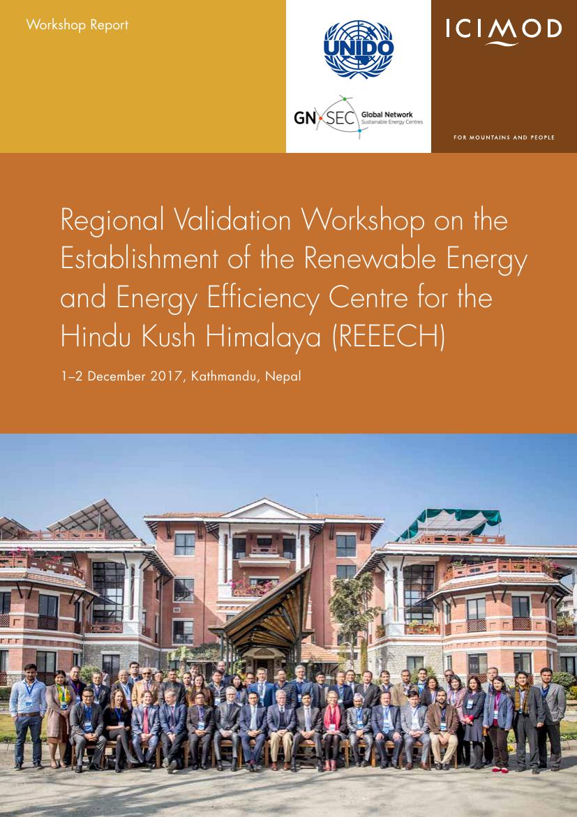Regional Validation Workshop on the Establishment of the Renewable Energy and Energy Efficiency Centre for the Hindu Kush Himalaya (REEECH), 1–2 December 2017, Kathmandu, Nepal; Workshop Report